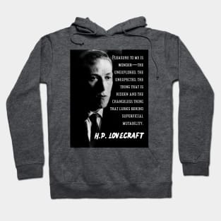 H.P. Lovecraft portrait and quote: Pleasure to me is wonder—the unexplored, the unexpected, the thing that is hidden and the changeless thing that lurks behind superficial mutability. Hoodie